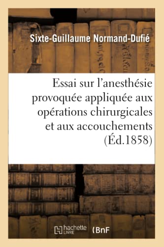 Essai Sur l'Anesthésie Provoquée Appliquée Aux Opérations Chirurgicales Et Aux Accouchements (Sciences) (French Edition)
